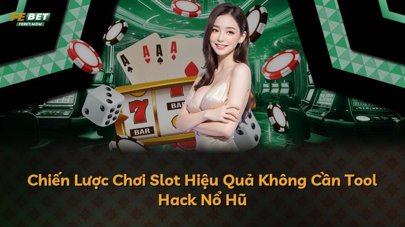 Chiến Lược Chơi Slot Hiệu Quả Không Cần Tool Hack Nổ Hũ
