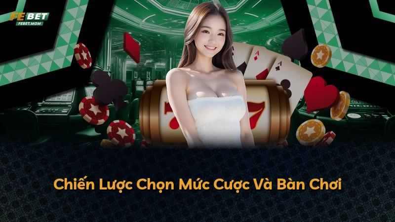 Chiến Lược Chọn Mức Cược Và Bàn Chơi