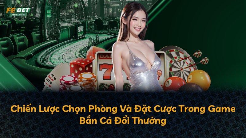 Chiến Lược Chọn Phòng Và Đặt Cược Trong Game Bắn Cá Đổi Thưởng