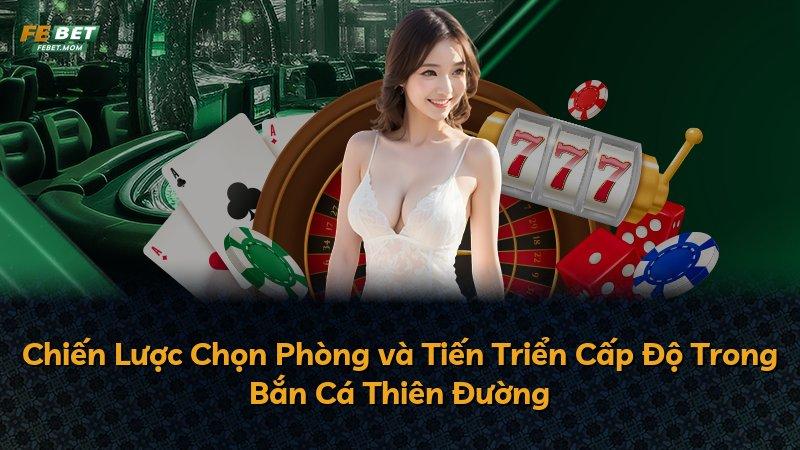 Chiến Lược Chọn Phòng và Tiến Triển Cấp Độ Trong Bắn Cá Thiên Đường