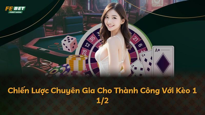 Chiến Lược Chuyên Gia Cho Thành Công Với Kèo 1 1/2