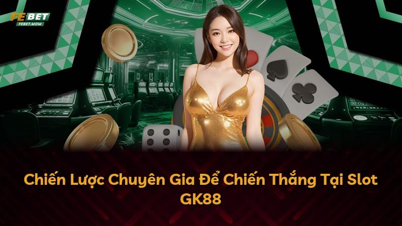 Chiến Lược Chuyên Gia Để Chiến Thắng Tại Slot GK88