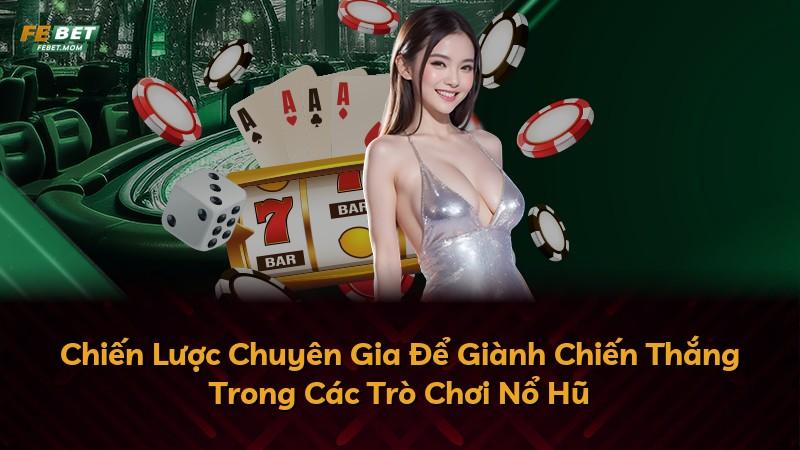 Chiến Lược Chuyên Gia Để Giành Chiến Thắng Trong Các Trò Chơi Nổ Hũ