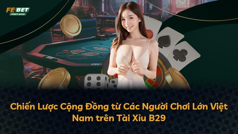 Chiến Lược Cộng Đồng từ Các Người Chơi Lớn Việt Nam trên Tài Xỉu B29