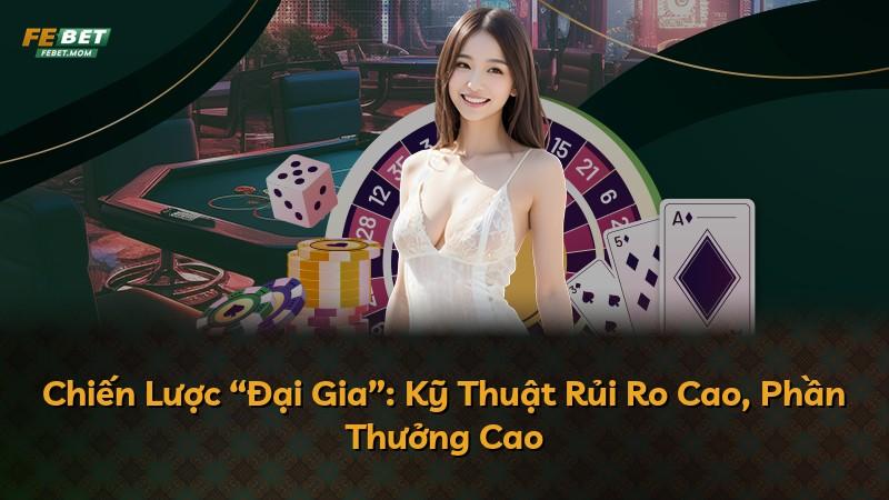 Chiến Lược “Đại Gia”: Kỹ Thuật Rủi Ro Cao, Phần Thưởng Cao