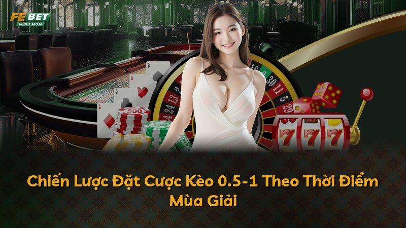 Chiến Lược Đặt Cược Kèo 0.5-1 Theo Thời Điểm Mùa Giải
