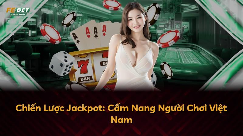 Chiến Lược Jackpot: Cẩm Nang Người Chơi Việt Nam