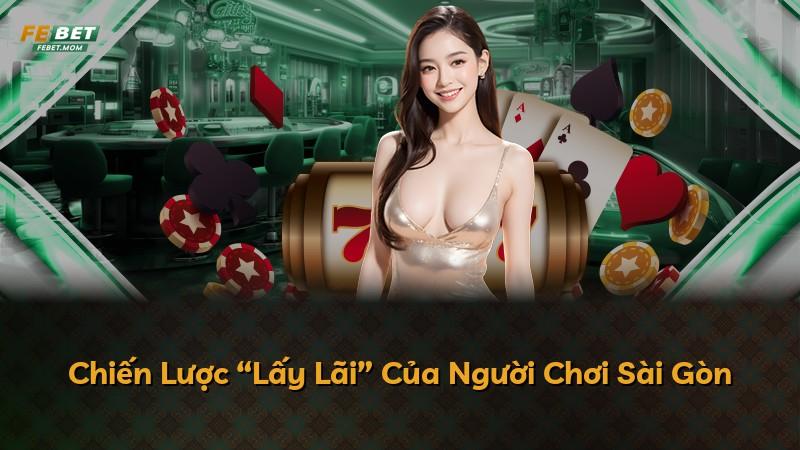 Chiến Lược “Lấy Lãi” Của Người Chơi Sài Gòn