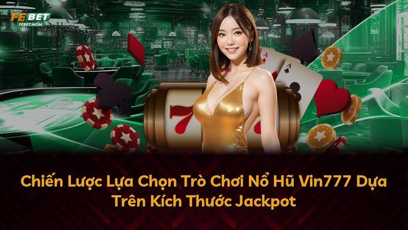 Chiến Lược Lựa Chọn Trò Chơi Nổ Hũ Vin777 Dựa Trên Kích Thước Jackpot