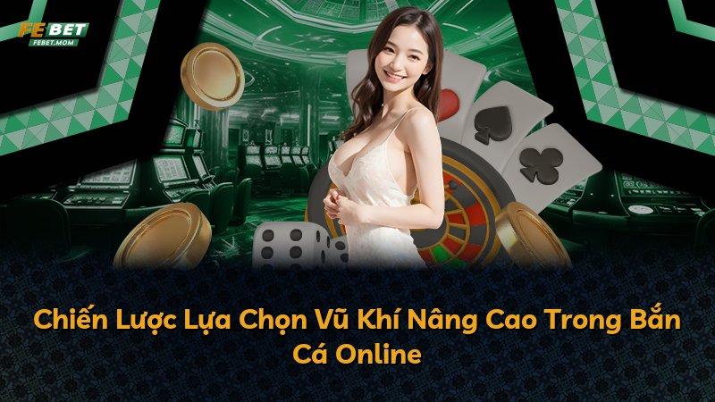 Chiến Lược Lựa Chọn Vũ Khí Nâng Cao Trong Bắn Cá Online