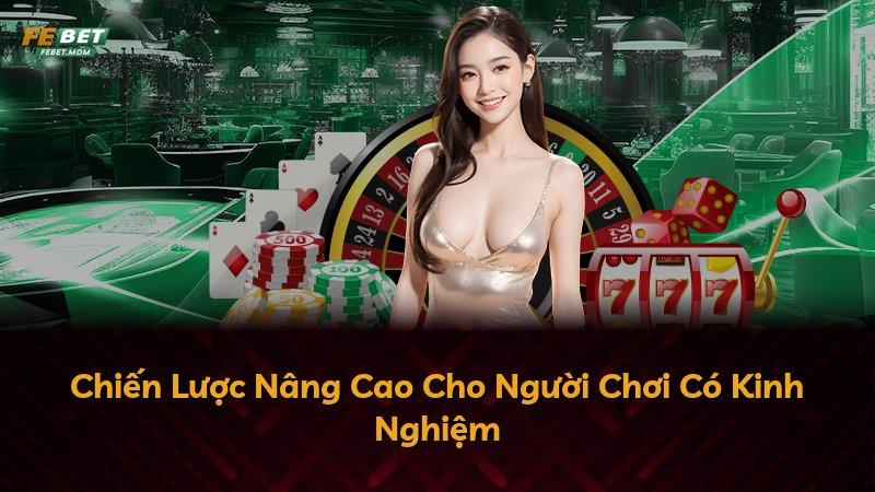 Chiến Lược Nâng Cao Cho Người Chơi Có Kinh Nghiệm