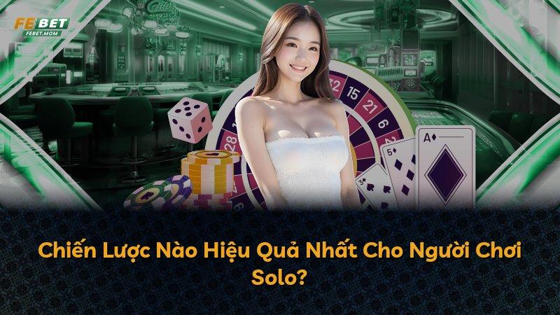 Chiến Lược Nào Hiệu Quả Nhất Cho Người Chơi Solo?