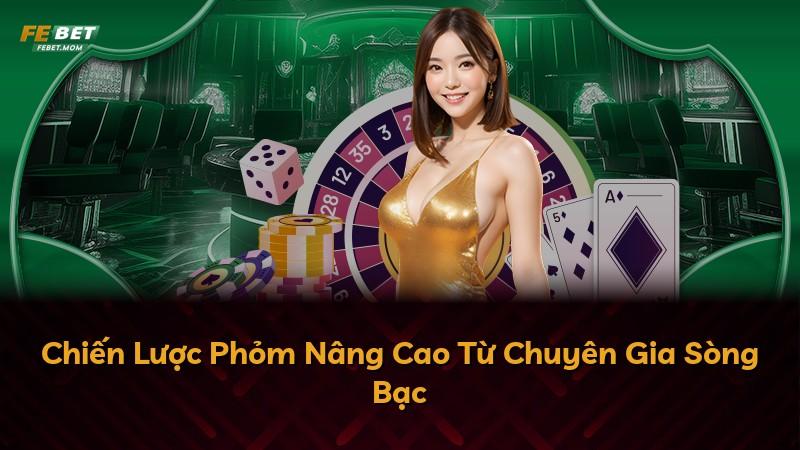 Chiến Lược Phỏm Nâng Cao Từ Chuyên Gia Sòng Bạc