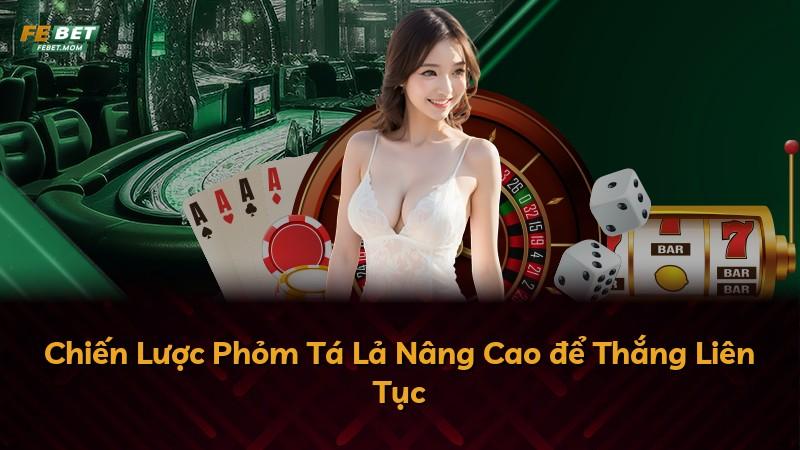 Chiến Lược Phỏm Tá Lả Nâng Cao để Thắng Liên Tục