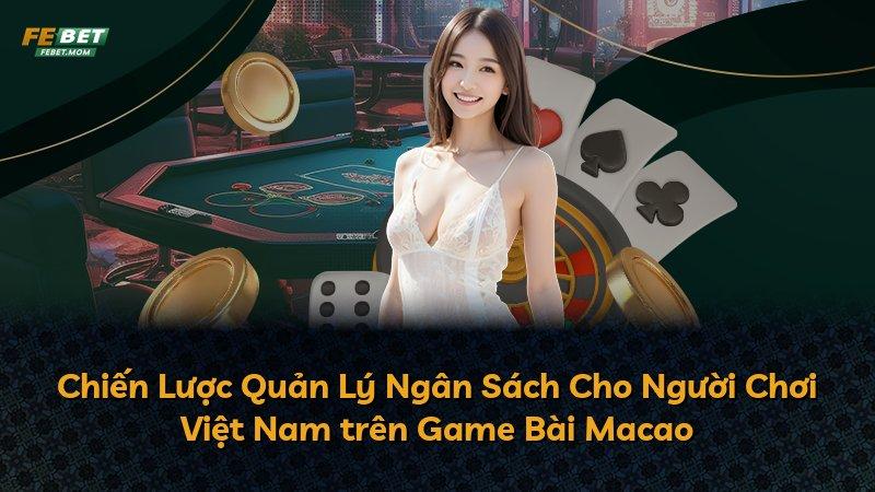 Chiến Lược Quản Lý Ngân Sách Cho Người Chơi Việt Nam trên Game Bài Macao