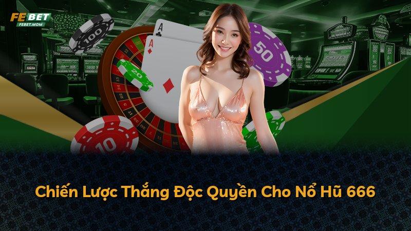 Chiến Lược Thắng Độc Quyền Cho Nổ Hũ 666