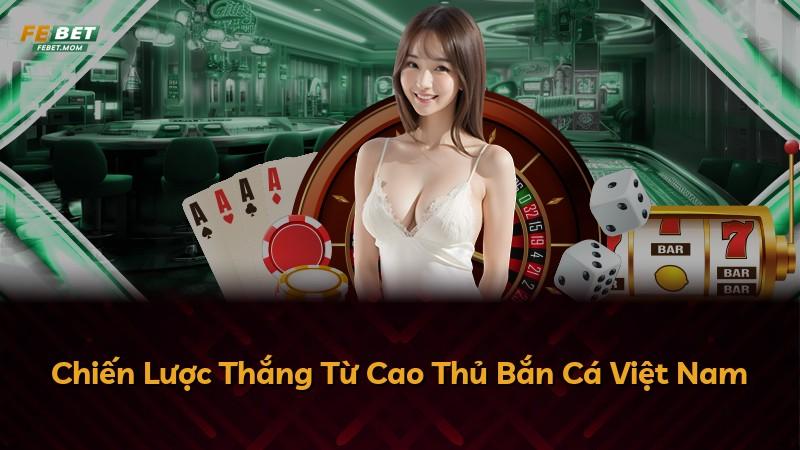 Chiến Lược Thắng Từ Cao Thủ Bắn Cá Việt Nam