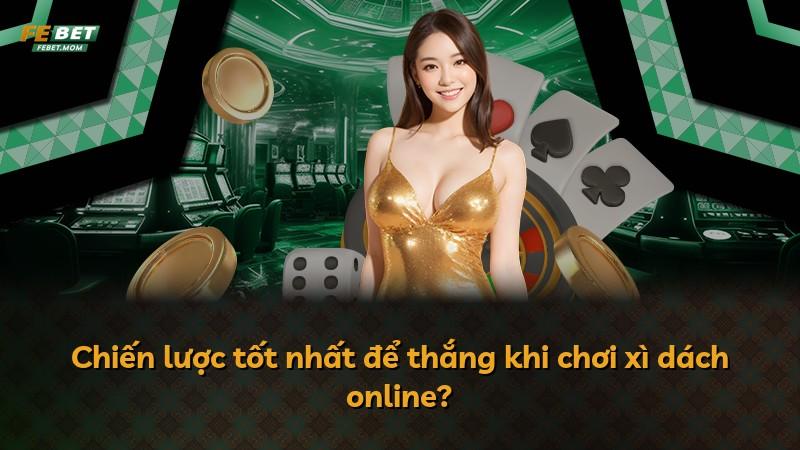 Chiến lược tốt nhất để thắng khi chơi xì dách online?