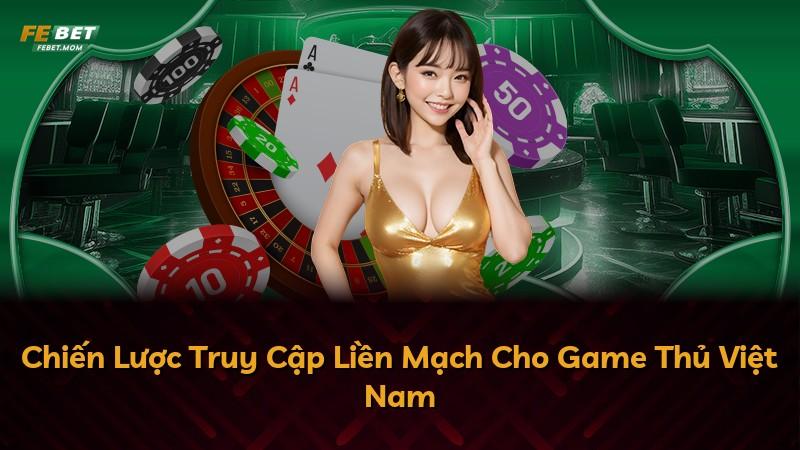 Chiến Lược Truy Cập Liền Mạch Cho Game Thủ Việt Nam