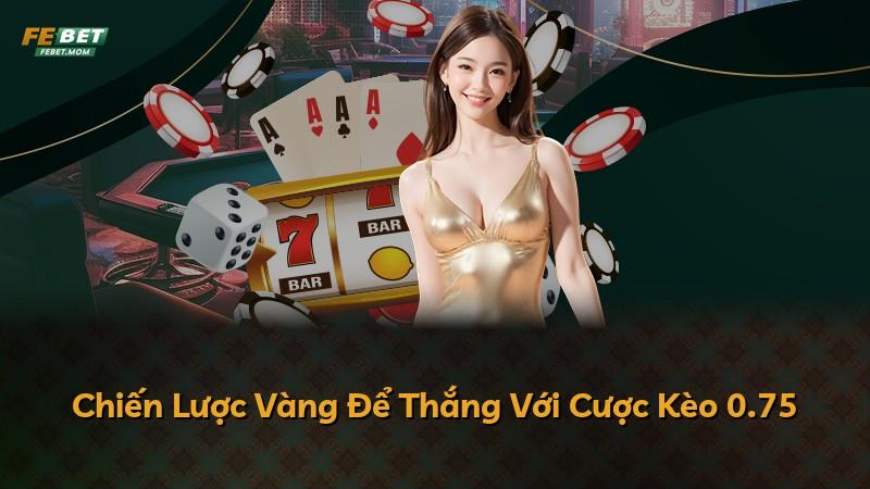 Chiến Lược Vàng Để Thắng Với Cược Kèo 0.75