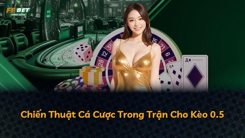 Chiến Thuật Cá Cược Trong Trận Cho Kèo 0.5