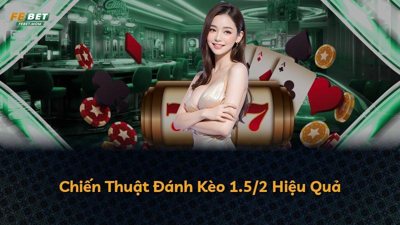 Chiến Thuật Đánh Kèo 1.5/2 Hiệu Quả