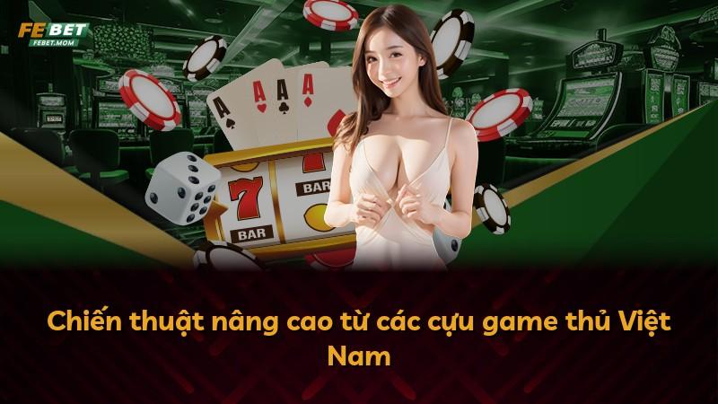 Chiến thuật nâng cao từ các cựu game thủ Việt Nam
