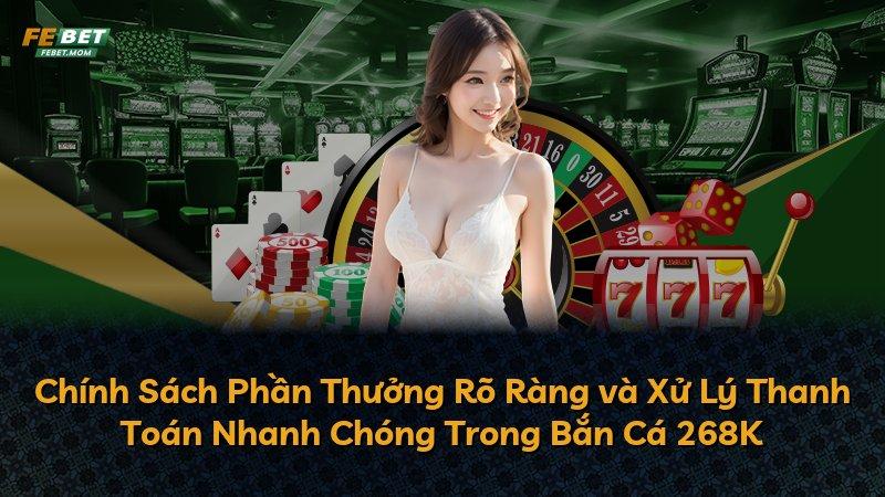 Chính Sách Phần Thưởng Rõ Ràng và Xử Lý Thanh Toán Nhanh Chóng Trong Bắn Cá 268K