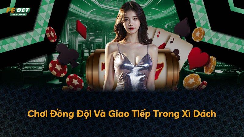 Chơi Đồng Đội Và Giao Tiếp Trong Xì Dách