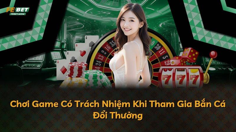 Chơi Game Có Trách Nhiệm Khi Tham Gia Bắn Cá Đổi Thưởng