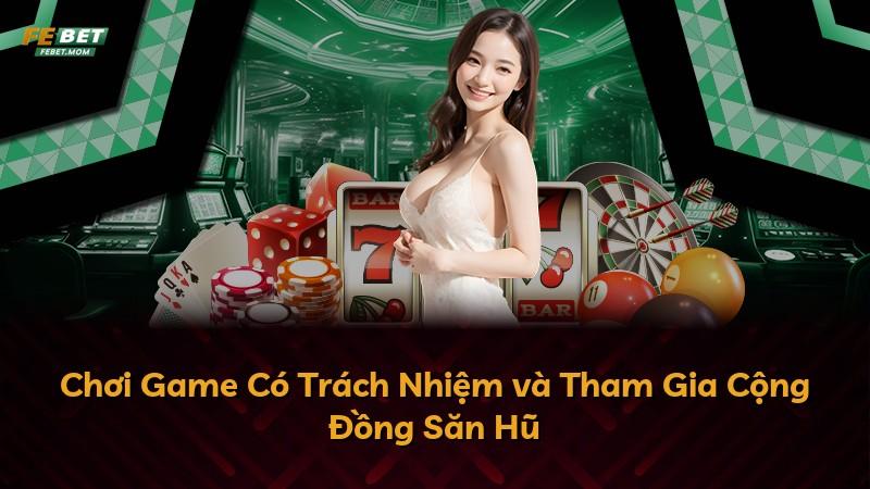 Chơi Game Có Trách Nhiệm và Tham Gia Cộng Đồng Săn Hũ