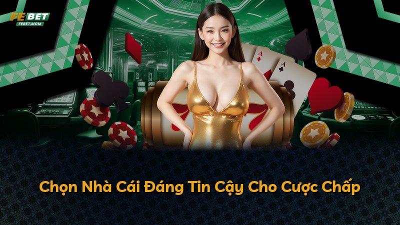 Chọn Nhà Cái Đáng Tin Cậy Cho Cược Chấp