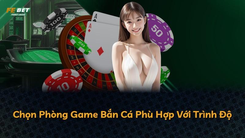 Chọn Phòng Game Bắn Cá Phù Hợp Với Trình Độ
