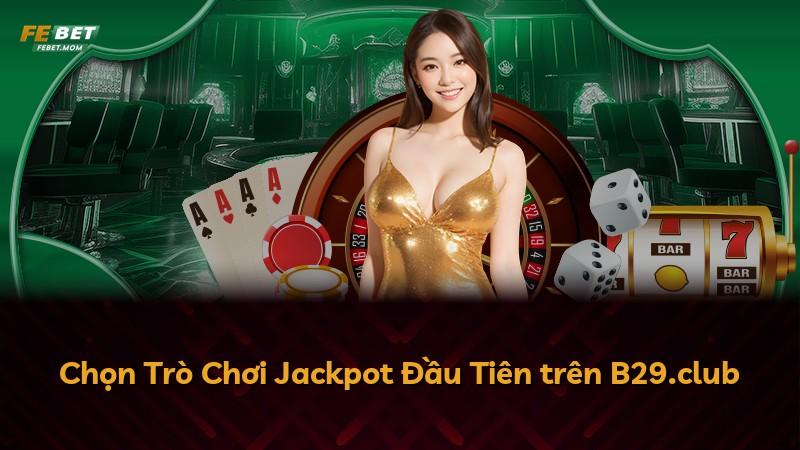 Chọn Trò Chơi Jackpot Đầu Tiên trên B29.club