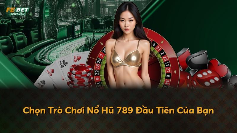 Chọn Trò Chơi Nổ Hũ 789 Đầu Tiên Của Bạn