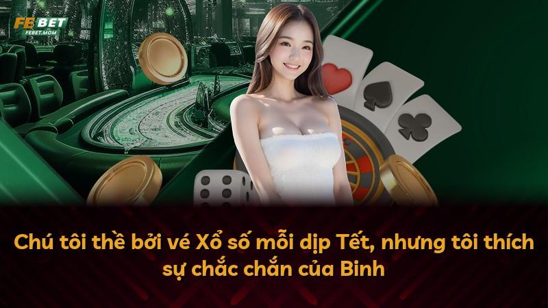 Chú tôi thề bởi vé Xổ số mỗi dịp Tết, nhưng tôi thích sự chắc chắn của Binh