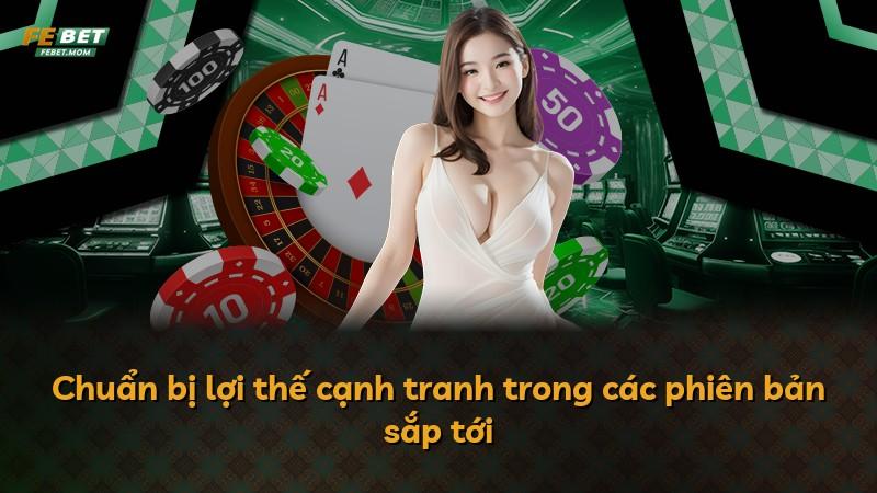 Chuẩn bị lợi thế cạnh tranh trong các phiên bản sắp tới
