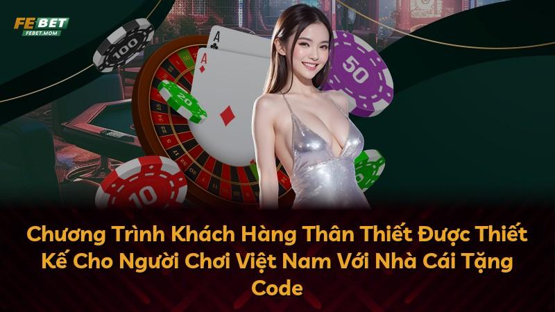 Chương Trình Khách Hàng Thân Thiết Được Thiết Kế Cho Người Chơi Việt Nam Với Nhà Cái Tặng Code
