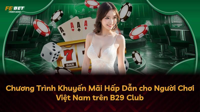 Chương Trình Khuyến Mãi Hấp Dẫn cho Người Chơi Việt Nam trên B29 Club
