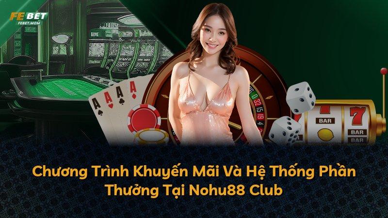 Chương Trình Khuyến Mãi Và Hệ Thống Phần Thưởng Tại Nohu88 Club
