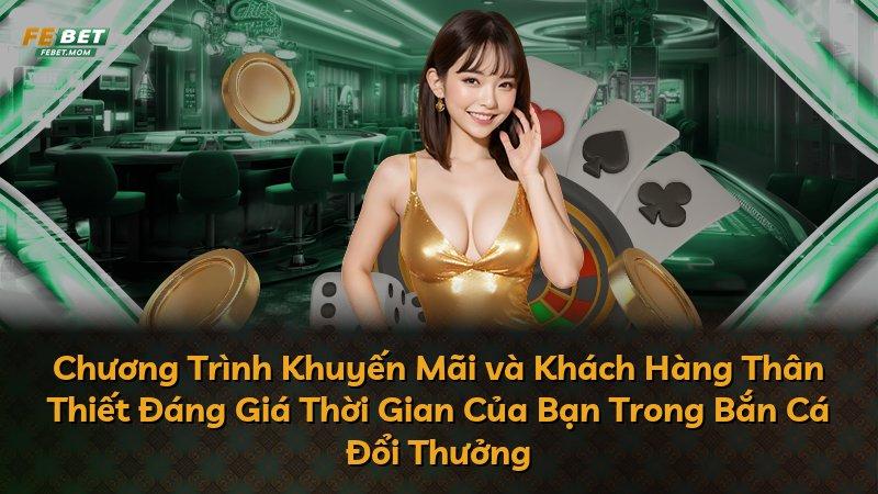 Chương Trình Khuyến Mãi và Khách Hàng Thân Thiết Đáng Giá Thời Gian Của Bạn Trong Bắn Cá Đổi Thưởng