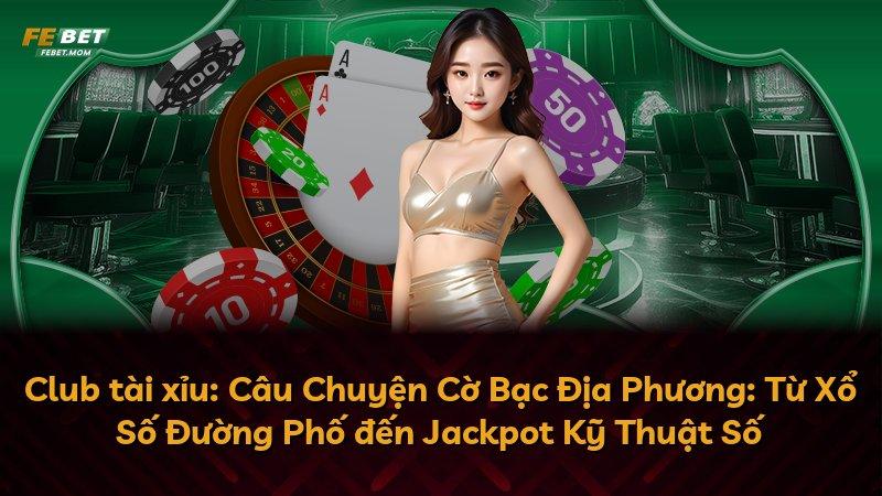 Club tài xỉu: Câu Chuyện Cờ Bạc Địa Phương: Từ Xổ Số Đường Phố đến Jackpot Kỹ Thuật Số