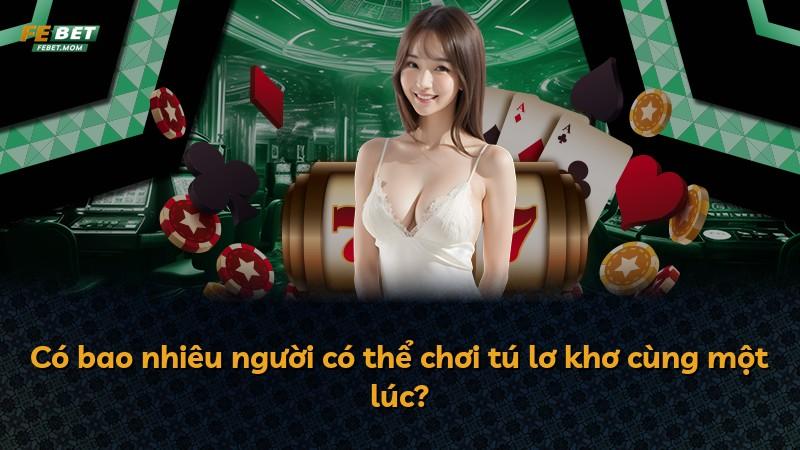 Có bao nhiêu người có thể chơi tú lơ khơ cùng một lúc?