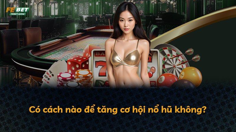 Có cách nào để tăng cơ hội nổ hũ không?