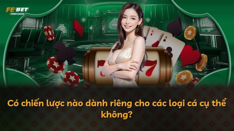 Có chiến lược nào dành riêng cho các loại cá cụ thể không?