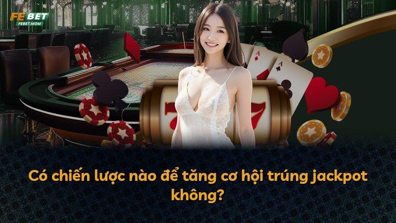 Có chiến lược nào để tăng cơ hội trúng jackpot không?