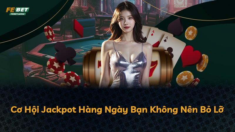 Cơ Hội Jackpot Hàng Ngày Bạn Không Nên Bỏ Lỡ