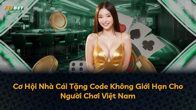 Cơ Hội Nhà Cái Tặng Code Không Giới Hạn Cho Người Chơi Việt Nam