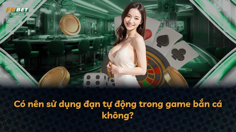 Có nên sử dụng đạn tự động trong game bắn cá không?