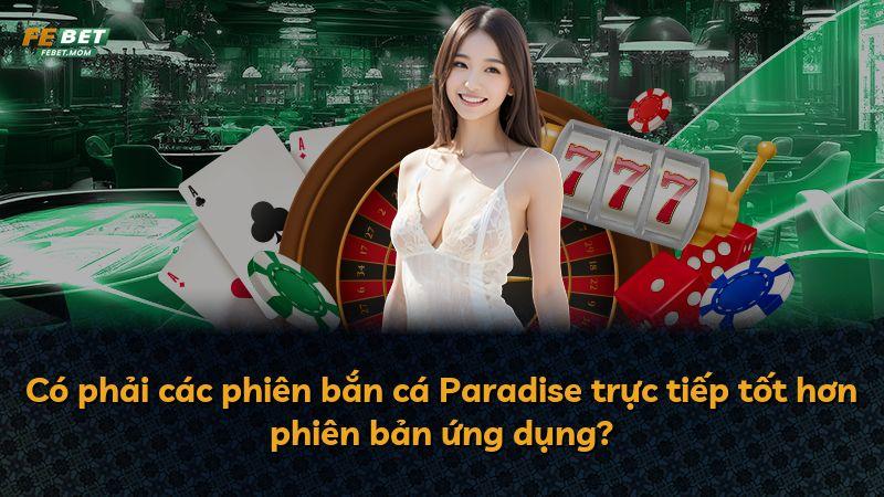Có phải các phiên bắn cá Paradise trực tiếp tốt hơn phiên bản ứng dụng?